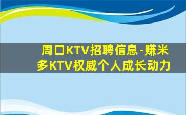 周口KTV招聘信息-赚米多KTV权威个人成长动力